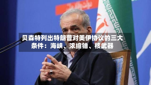 贝森特列出特朗普对美伊协议的三大条件：海峡、浓缩铀、核武器-第2张图片