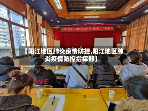 【阳江地区肺炎疫情防控,阳江地区肺炎疫情防控指挥部】