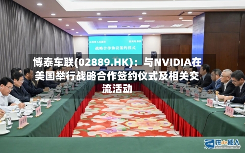 博泰车联(02889.HK)：与NVIDIA在美国举行战略合作签约仪式及相关交流活动