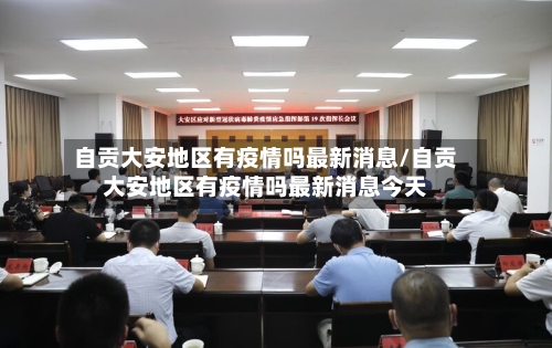 自贡大安地区有疫情吗最新消息/自贡大安地区有疫情吗最新消息今天