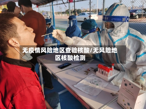 无疫情风险地区查验核酸/无风险地区核酸检测