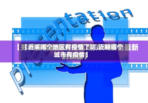 【近来哪个地区有疫情了呢,近期哪个城市有疫情】