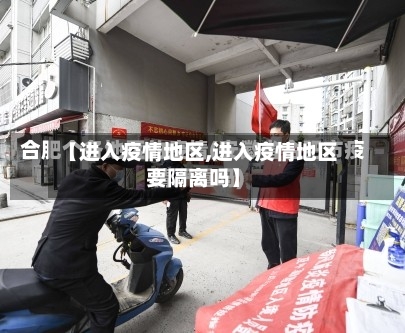 【进入疫情地区,进入疫情地区要隔离吗】