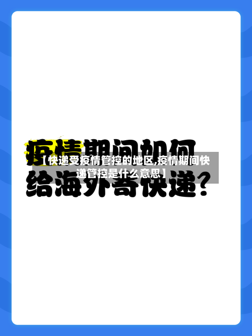 【快递受疫情管控的地区,疫情期间快递管控是什么意思】