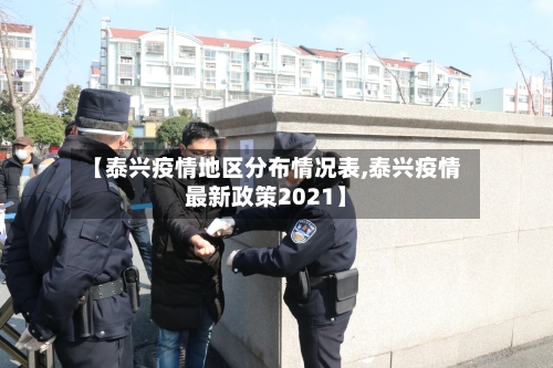 【泰兴疫情地区分布情况表,泰兴疫情最新政策2021】-第2张图片