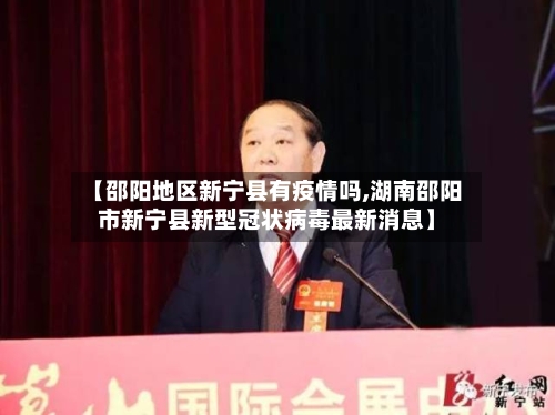 【邵阳地区新宁县有疫情吗,湖南邵阳市新宁县新型冠状病毒最新消息】-第2张图片
