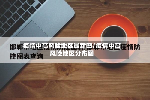 疫情中高风险地区最新图/疫情中高风险地区分布图-第2张图片