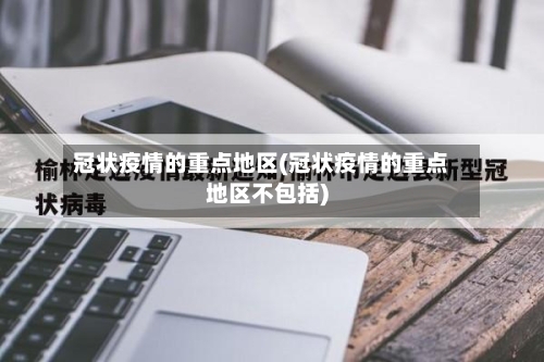冠状疫情的重点地区(冠状疫情的重点地区不包括)