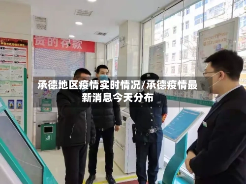 承德地区疫情实时情况/承德疫情最新消息今天分布-第3张图片