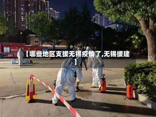 【哪些地区支援无锡疫情了,无锡援建】