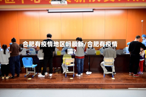 合肥有疫情地区吗最新/合肥有疫情嘛?-第3张图片