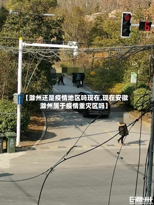 【滁州还是疫情地区吗现在,现在安徽滁州属于疫情重灾区吗】-第2张图片