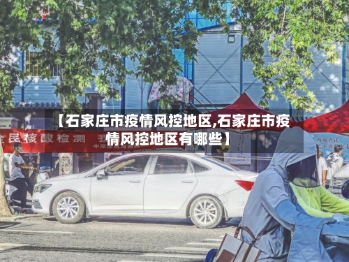 【石家庄市疫情风控地区,石家庄市疫情风控地区有哪些】