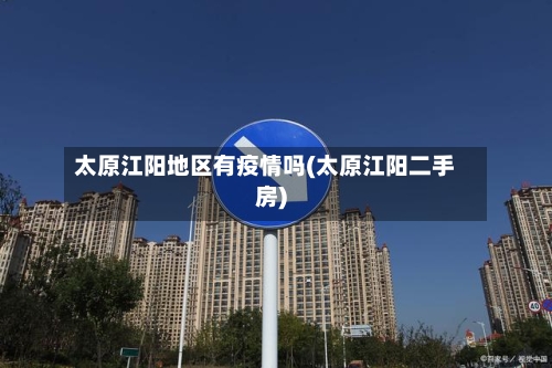 太原江阳地区有疫情吗(太原江阳二手房)
