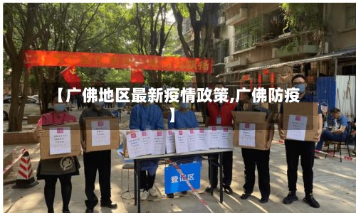 【广佛地区最新疫情政策,广佛防疫】