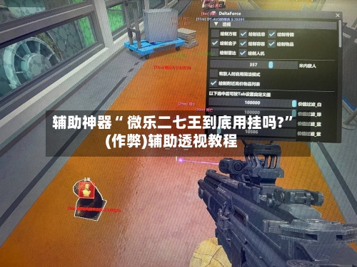 辅助神器“ 微乐二七王到底用挂吗?”(作弊)辅助透视教程-第2张图片