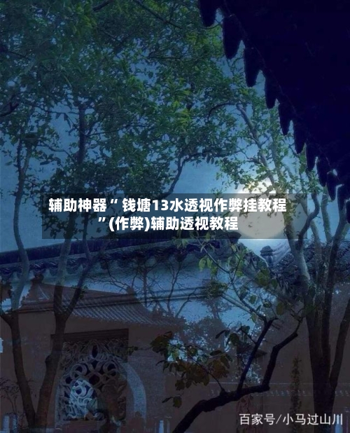 辅助神器“ 钱塘13水透视作弊挂教程”(作弊)辅助透视教程