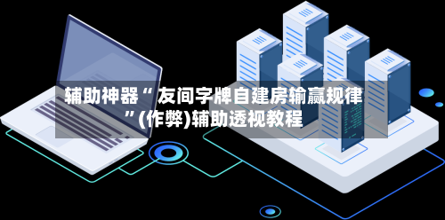 辅助神器“ 友间字牌自建房输赢规律”(作弊)辅助透视教程-第3张图片
