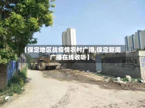 【保定地区战疫情农村广播,保定新闻广播在线收听】