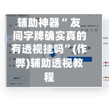 辅助神器“ 友间字牌确实真的有透视挂吗”(作弊)辅助透视教程-第2张图片