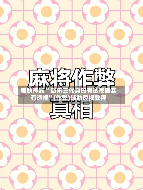 辅助神器“ 微乐三代真的有透视确实有透视”(作弊)辅助透视教程-第2张图片