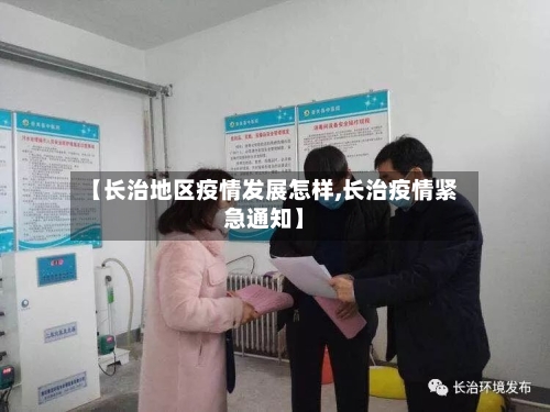 【长治地区疫情发展怎样,长治疫情紧急通知】