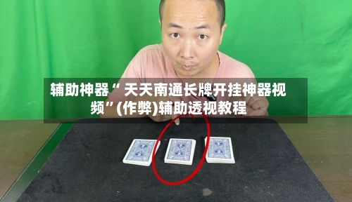 辅助神器“ 天天南通长牌开挂神器视频	”(作弊)辅助透视教程-第1张图片