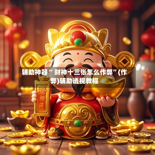 辅助神器“ 财神十三张怎么作弊”(作弊)辅助透视教程-第3张图片