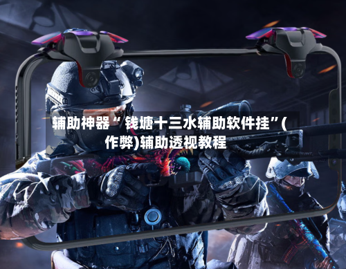 辅助神器“ 钱塘十三水辅助软件挂”(作弊)辅助透视教程