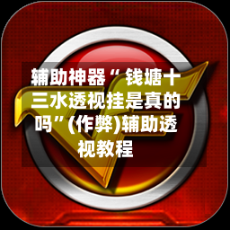 辅助神器“ 钱塘十三水透视挂是真的吗”(作弊)辅助透视教程-第2张图片