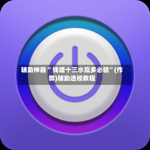 辅助神器“ 钱塘十三水赢多必输”(作弊)辅助透视教程