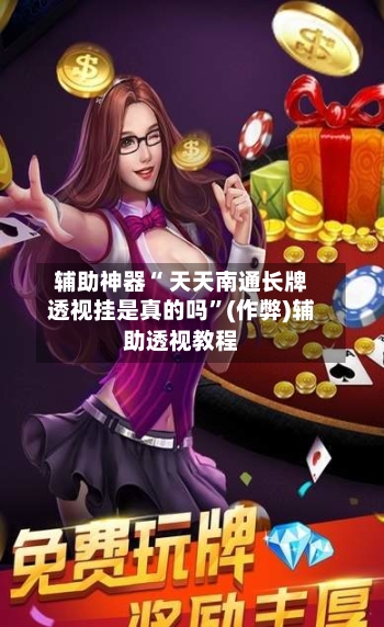 辅助神器“ 天天南通长牌透视挂是真的吗”(作弊)辅助透视教程-第2张图片