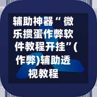 辅助神器“ 微乐掼蛋作弊软件教程开挂”(作弊)辅助透视教程-第3张图片