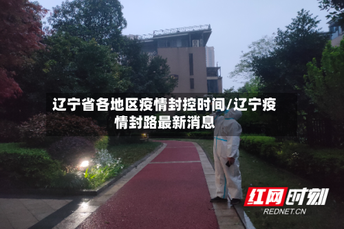 辽宁省各地区疫情封控时间/辽宁疫情封路最新消息