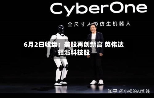 6月2日收盘：美股再创新高 英伟达领涨科技股-第2张图片