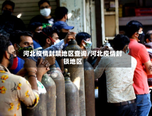 河北疫情封禁地区查询/河北疫情封锁地区-第2张图片