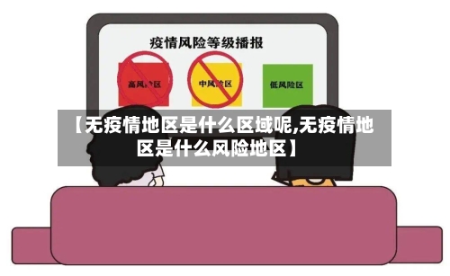 【无疫情地区是什么区域呢,无疫情地区是什么风险地区】