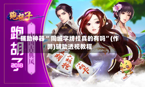 辅助神器“ 同城字牌挂真的有吗”(作弊)辅助透视教程