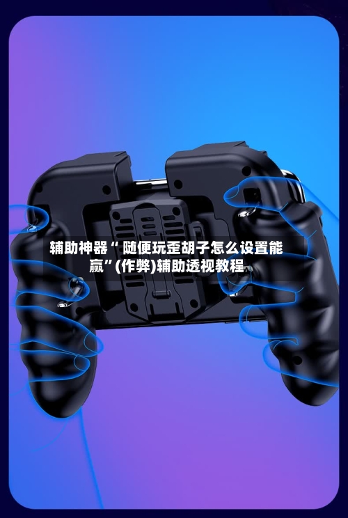 辅助神器“ 随便玩歪胡子怎么设置能赢”(作弊)辅助透视教程