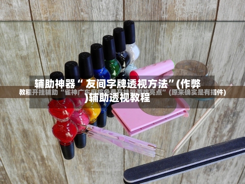 辅助神器“ 友间字牌透视方法”(作弊)辅助透视教程-第2张图片