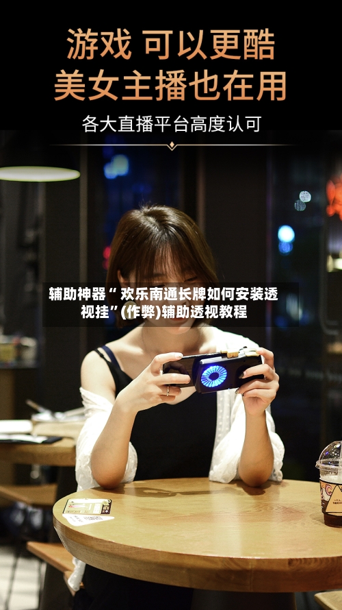 辅助神器“ 欢乐南通长牌如何安装透视挂”(作弊)辅助透视教程