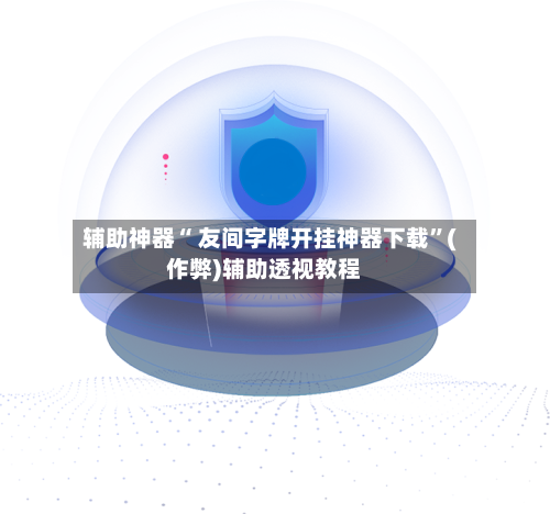 辅助神器“ 友间字牌开挂神器下载”(作弊)辅助透视教程-第2张图片