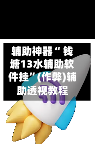 辅助神器“ 钱塘13水辅助软件挂”(作弊)辅助透视教程