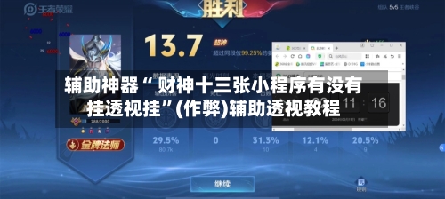 辅助神器“ 财神十三张小程序有没有挂透视挂”(作弊)辅助透视教程