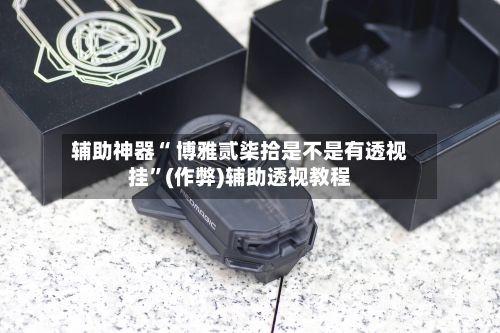 辅助神器“ 博雅贰柒拾是不是有透视挂”(作弊)辅助透视教程-第3张图片