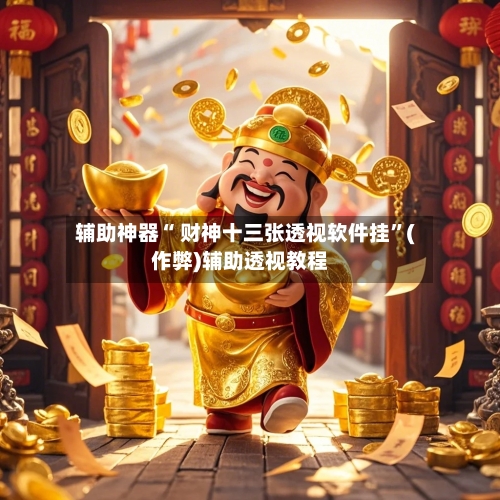 辅助神器“ 财神十三张透视软件挂”(作弊)辅助透视教程-第3张图片