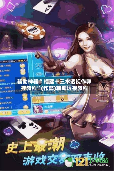 辅助神器“ 福建十三水透视作弊挂教程”(作弊)辅助透视教程