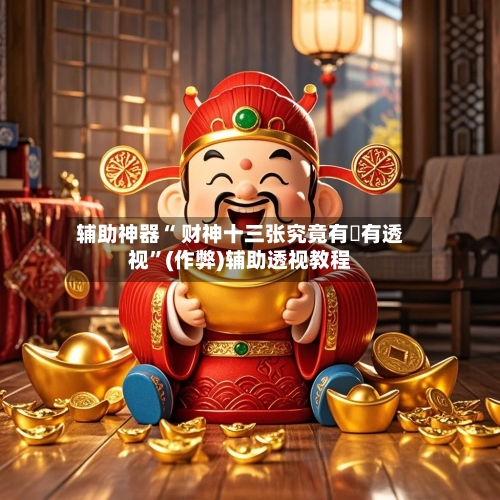 辅助神器“ 财神十三张究竟有沒有透视”(作弊)辅助透视教程-第3张图片