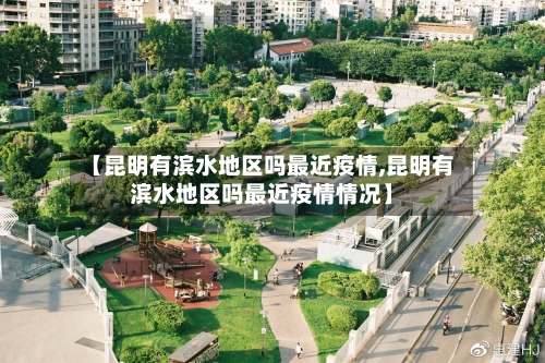 【昆明有滨水地区吗最近疫情,昆明有滨水地区吗最近疫情情况】