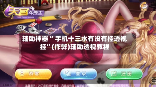 辅助神器“ 手机十三水有没有挂透视挂”(作弊)辅助透视教程-第2张图片